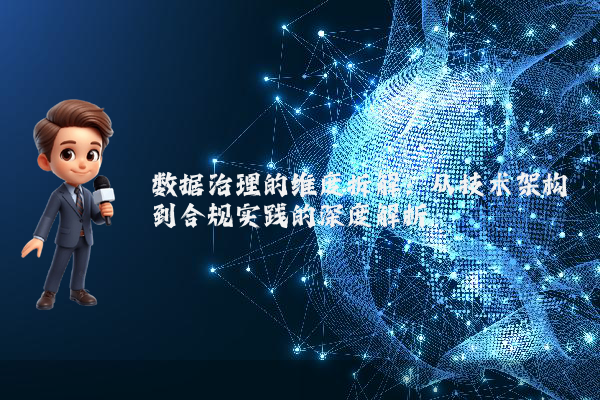 数据治理的维度拆解：从技术架构到合规实践的深度解析